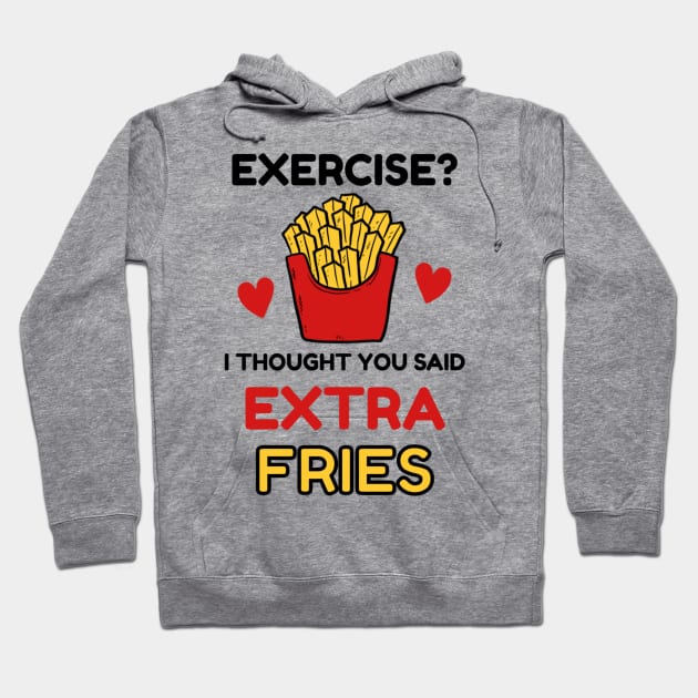 Exercise? I thought you said 'extra Fries' Hoodie by NotUrOrdinaryDesign